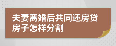 夫妻離婚后共同還房貸房子怎樣分割