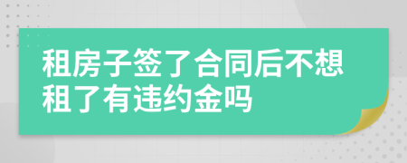 租房子簽了合同后不想租了有違約金嗎
