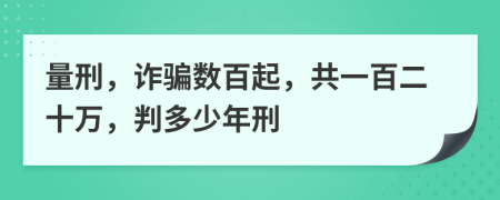 量刑，詐騙數(shù)百起，共一百二十萬，判多少年刑