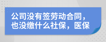 公司沒(méi)有簽勞動(dòng)合同，也沒(méi)繳什么社保，醫(yī)保