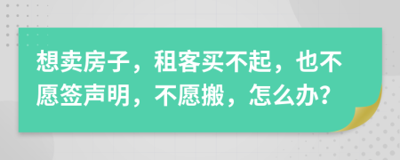 想賣房子，租客買不起，也不愿簽聲明，不愿搬，怎么辦？