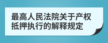 最高人民法院關(guān)于產(chǎn)權(quán)抵押執(zhí)行的解釋規(guī)定