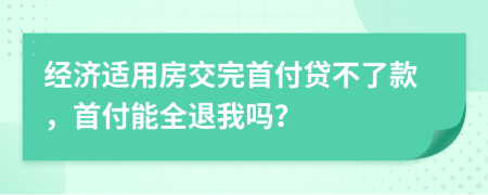 經(jīng)濟適用房交完首付貸不了款，首付能全退我嗎？