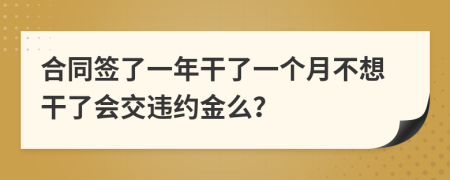 合同簽了一年干了一個月不想干了會交違約金么？