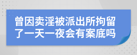 曾因賣淫被派出所拘留了一天一夜會(huì)有案底嗎