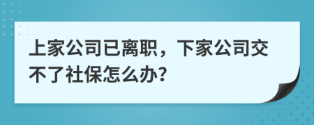 上家公司已離職，下家公司交不了社保怎么辦？