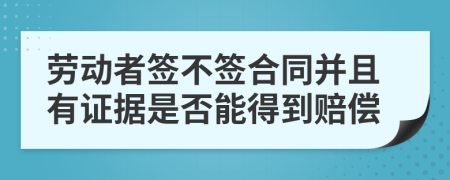 勞動者簽不簽合同并且有證據(jù)是否能得到賠償