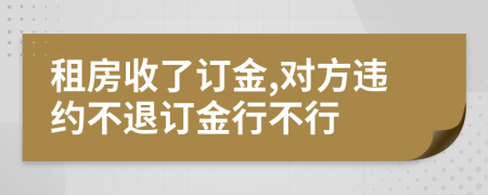 租房收了訂金,對方違約不退訂金行不行
