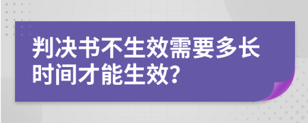 判決書(shū)不生效需要多長(zhǎng)時(shí)間才能生效？
