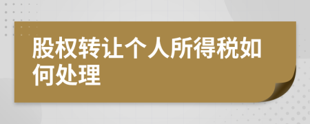 股權(quán)轉(zhuǎn)讓個人所得稅如何處理