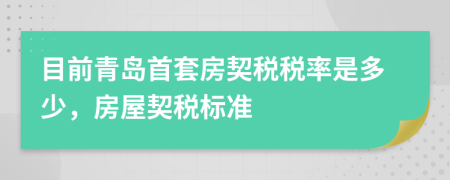 目前青島首套房契稅稅率是多少，房屋契稅標準