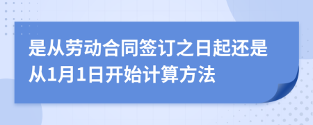 是從勞動合同簽訂之日起還是從1月1日開始計算方法