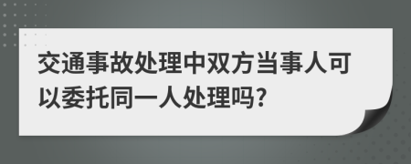 交通事故處理中雙方當(dāng)事人可以委托同一人處理嗎?