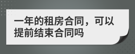 一年的租房合同，可以提前結(jié)束合同嗎