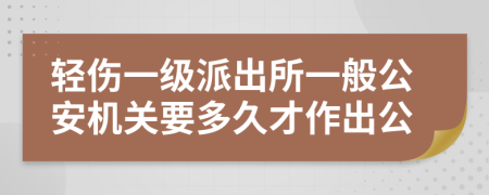 輕傷一級派出所一般公安機關(guān)要多久才作出公