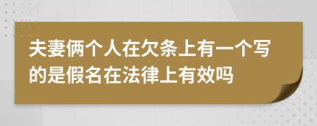 夫妻倆個(gè)人在欠條上有一個(gè)寫的是假名在法律上有效嗎