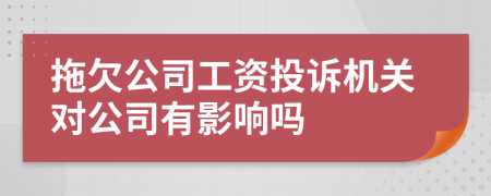 拖欠公司工資投訴機(jī)關(guān)對公司有影響嗎