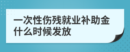 一次性傷殘就業(yè)補助金什么時候發(fā)放