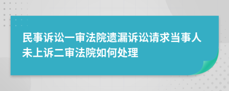 民事訴訟一審法院遺漏訴訟請求當事人未上訴二審法院如何處理