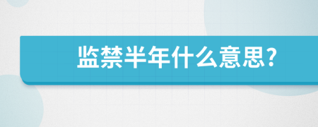 監(jiān)禁半年什么意思?