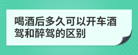 喝酒后多久可以開車酒駕和醉駕的區(qū)別