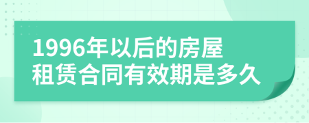 1996年以后的房屋租賃合同有效期是多久