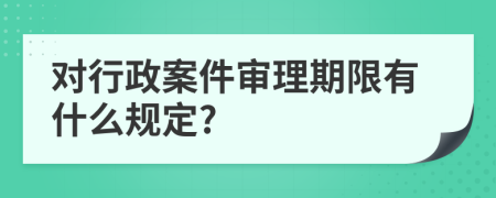 對(duì)行政案件審理期限有什么規(guī)定?