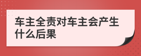車主全責(zé)對(duì)車主會(huì)產(chǎn)生什么后果