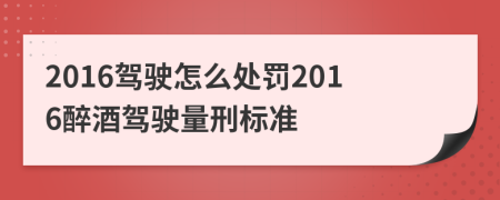 2016駕駛怎么處罰2016醉酒駕駛量刑標(biāo)準(zhǔn)