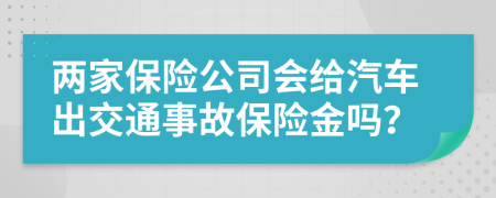 兩家保險(xiǎn)公司會(huì)給汽車出交通事故保險(xiǎn)金嗎？
