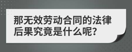 那無(wú)效勞動(dòng)合同的法律后果究竟是什么呢？