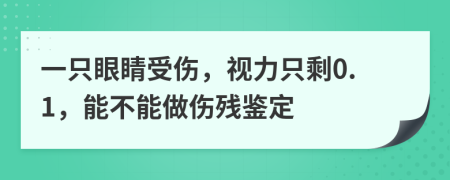 一只眼睛受傷，視力只剩0.1，能不能做傷殘鑒定