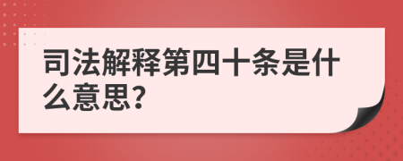 司法解釋第四十條是什么意思？