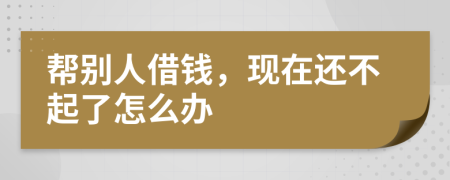 幫別人借錢，現(xiàn)在還不起了怎么辦