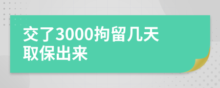 交了3000拘留幾天取保出來
