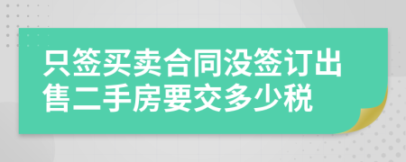 只簽買賣合同沒簽訂出售二手房要交多少稅