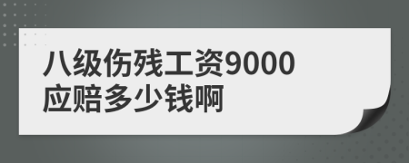 八級傷殘工資9000應(yīng)賠多少錢啊