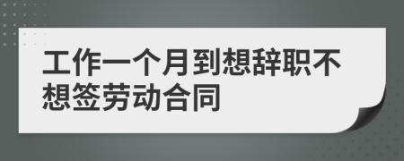 工作一個月到想辭職不想簽勞動合同