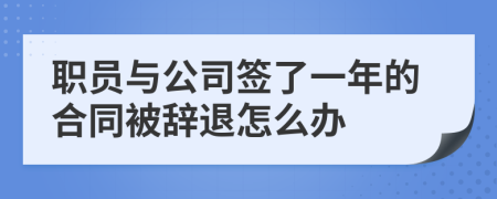 職員與公司簽了一年的合同被辭退怎么辦