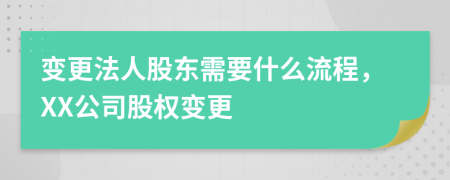 變更法人股東需要什么流程，XX公司股權(quán)變更