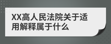 XX高人民法院關于適用解釋屬于什么