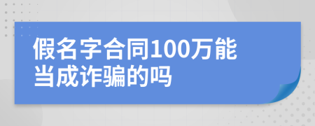 假名字合同100萬能當成詐騙的嗎