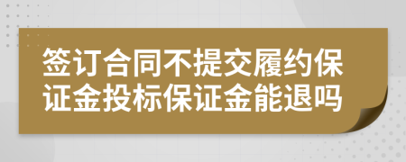 簽訂合同不提交履約保證金投標(biāo)保證金能退嗎