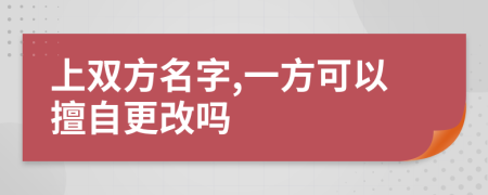 上雙方名字,一方可以擅自更改嗎
