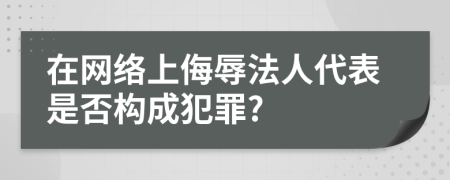 在網(wǎng)絡(luò)上侮辱法人代表是否構(gòu)成犯罪?