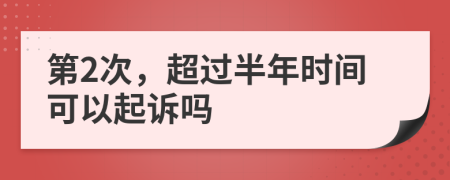 第2次，超過半年時(shí)間可以起訴嗎