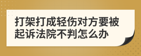 打架打成輕傷對(duì)方要被起訴法院不判怎么辦