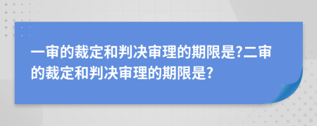 一審的裁定和判決審理的期限是?二審的裁定和判決審理的期限是?