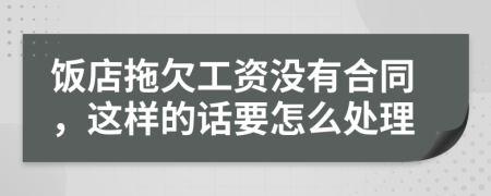飯店拖欠工資沒(méi)有合同，這樣的話要怎么處理