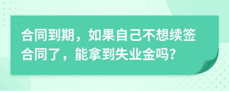 合同到期，如果自己不想續(xù)簽合同了，能拿到失業(yè)金嗎？